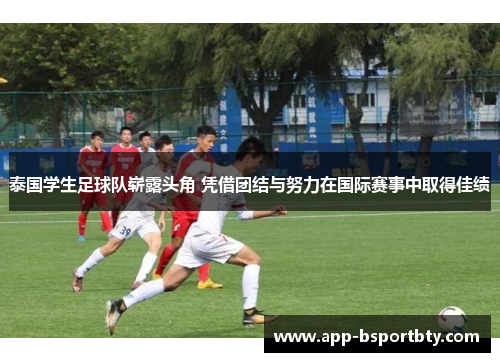 泰国学生足球队崭露头角 凭借团结与努力在国际赛事中取得佳绩
