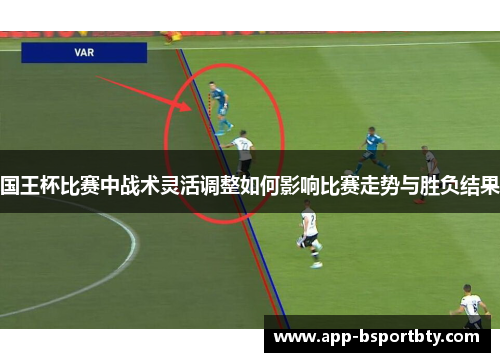 国王杯比赛中战术灵活调整如何影响比赛走势与胜负结果