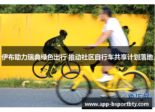 伊布助力瑞典绿色出行 推动社区自行车共享计划落地
