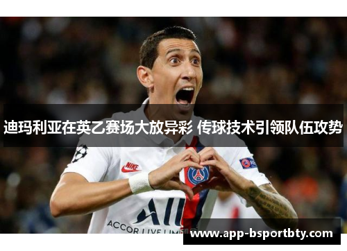 迪玛利亚在英乙赛场大放异彩 传球技术引领队伍攻势
