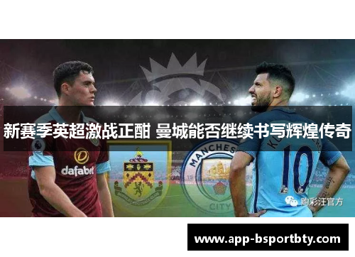 新赛季英超激战正酣 曼城能否继续书写辉煌传奇 新赛季英超激战正酣 曼城能否继续书写辉煌传奇