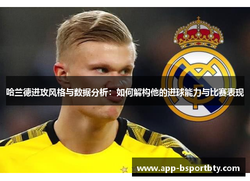 哈兰德进攻风格与数据分析：如何解构他的进球能力与比赛表现