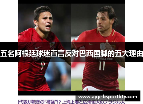 五名阿根廷球迷直言反对巴西国脚的五大理由 五名阿根廷球迷直言反对巴西国脚的五大理由
