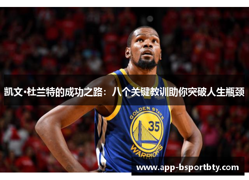 凯文·杜兰特的成功之路:八个关键教训助你突破人生瓶颈 凯文·杜兰特的成功之路:八个关键教训助你突破人生瓶颈