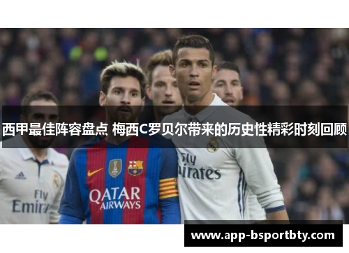 西甲最佳阵容盘点 梅西C罗贝尔带来的历史性精彩时刻回顾 西甲最佳阵容盘点 梅西C罗贝尔带来的历史性精彩时刻回顾