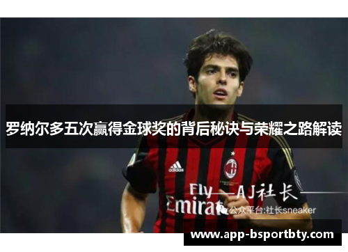 罗纳尔多五次赢得金球奖的背后秘诀与荣耀之路解读 罗纳尔多五次赢得金球奖的背后秘诀与荣耀之路解读