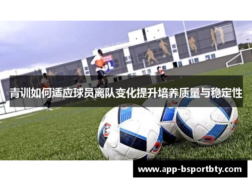 青训如何适应球员离队变化提升培养质量与稳定性 青训如何适应球员离队变化提升培养质量与稳定性