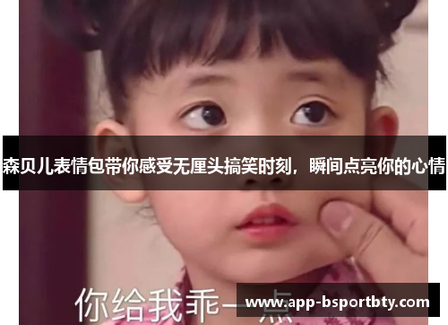 森贝儿表情包带你感受无厘头搞笑时刻,瞬间点亮你的心情 森贝儿表情包带你感受无厘头搞笑时刻,瞬间点亮你的心情