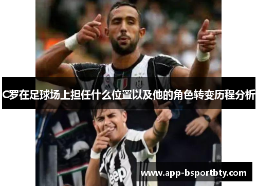 C罗在足球场上担任什么位置以及他的角色转变历程分析