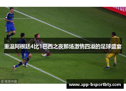 重温阿根廷4比1巴西之夜那场激情四溢的足球盛宴