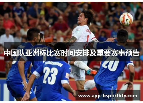 中国队亚洲杯比赛时间安排及重要赛事预告 中国队亚洲杯比赛时间安排及重要赛事预告