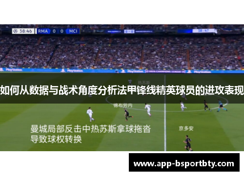 如何从数据与战术角度分析法甲锋线精英球员的进攻表现 如何从数据与战术角度分析法甲锋线精英球员的进攻表现