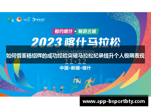 如何借鉴杨绍辉的成功经验突破马拉松纪录提升个人极限表现 如何借鉴杨绍辉的成功经验突破马拉松纪录提升个人极限表现