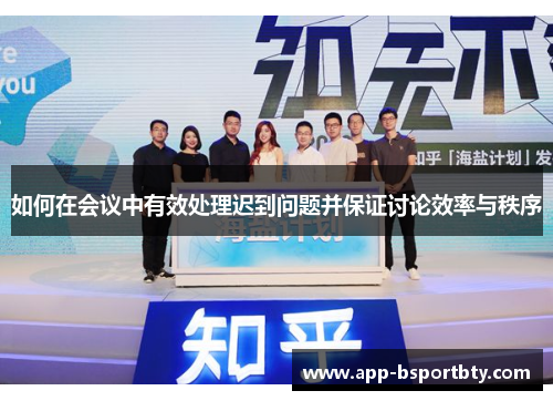 如何在会议中有效处理迟到问题并保证讨论效率与秩序 如何在会议中有效处理迟到问题并保证讨论效率与秩序
