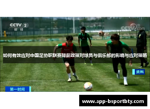 如何有效应对中国足协职联赛降薪政策对球员与俱乐部的影响与应对策略 如何有效应对中国足协职联赛降薪政策对球员与俱乐部的影响与应对策略