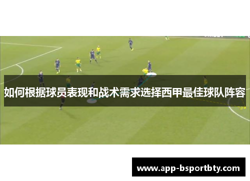 如何根据球员表现和战术需求选择西甲最佳球队阵容 如何根据球员表现和战术需求选择西甲最佳球队阵容
