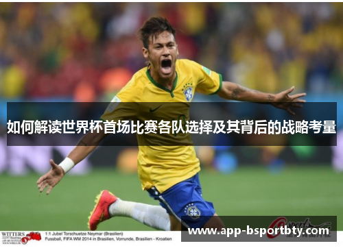 如何解读世界杯首场比赛各队选择及其背后的战略考量