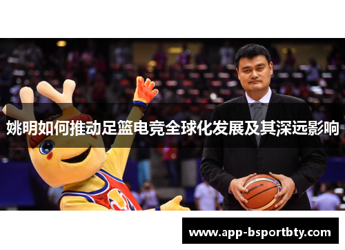姚明如何推动足篮电竞全球化发展及其深远影响 姚明如何推动足篮电竞全球化发展及其深远影响